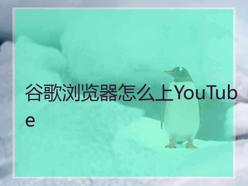 谷歌浏览器怎么上YouTube