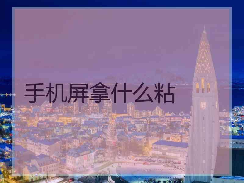 手机屏拿什么粘
