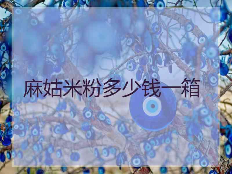 麻姑米粉多少钱一箱