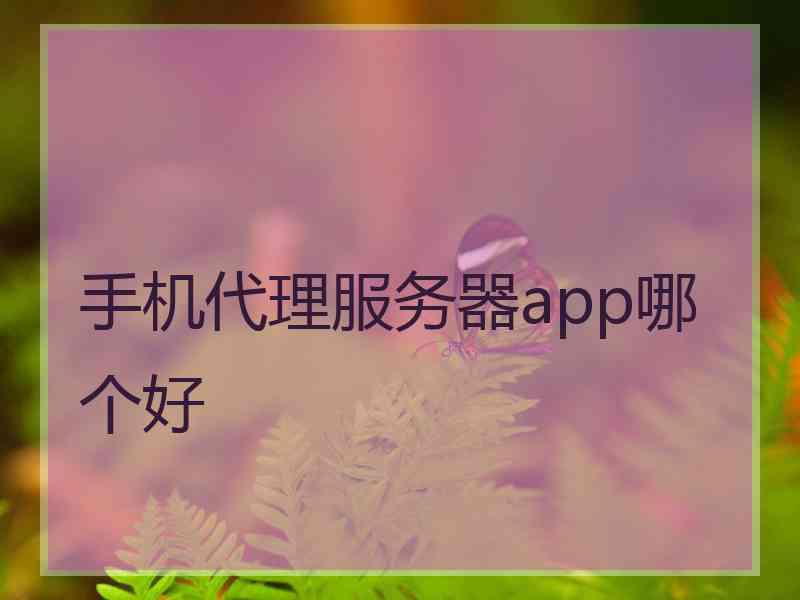 手机代理服务器app哪个好