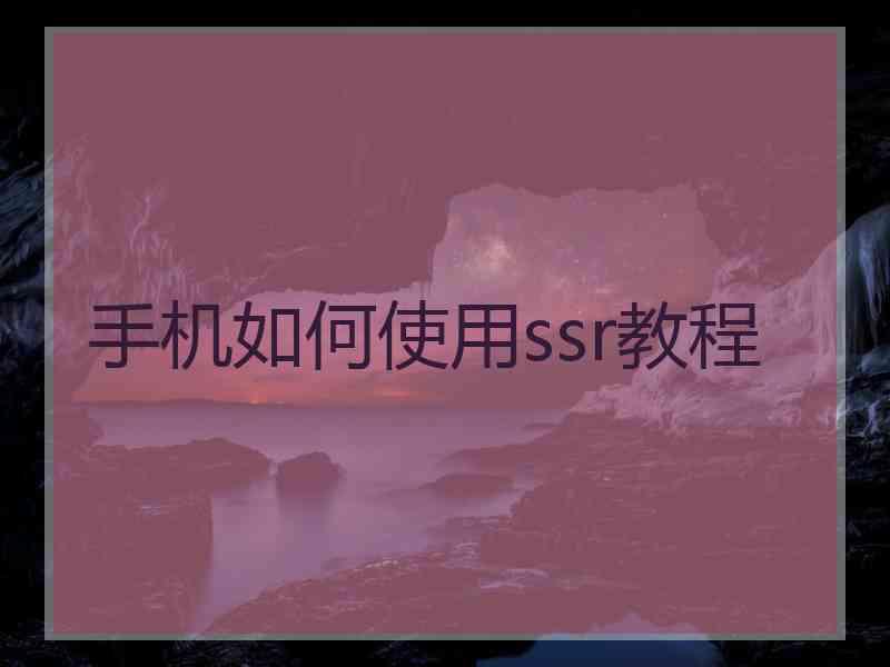 手机如何使用ssr教程