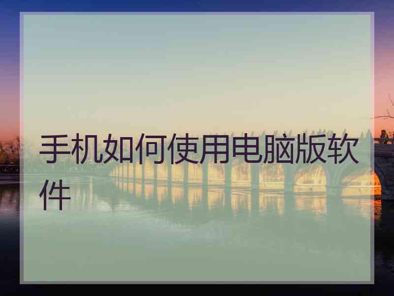手机如何使用电脑版软件