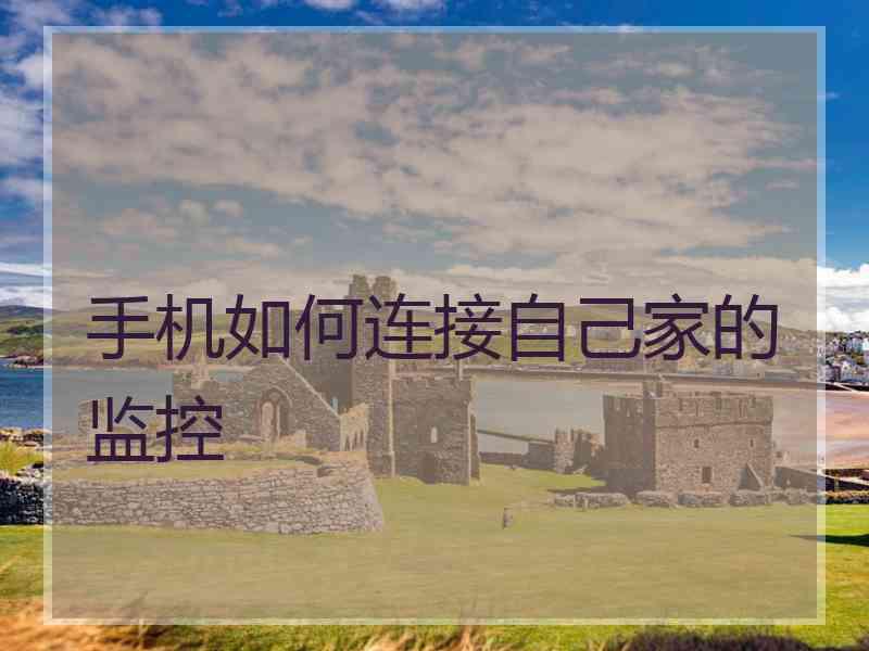 手机如何连接自己家的监控