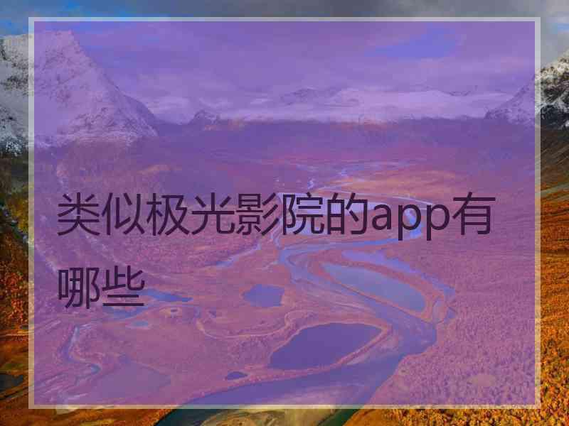 类似极光影院的app有哪些