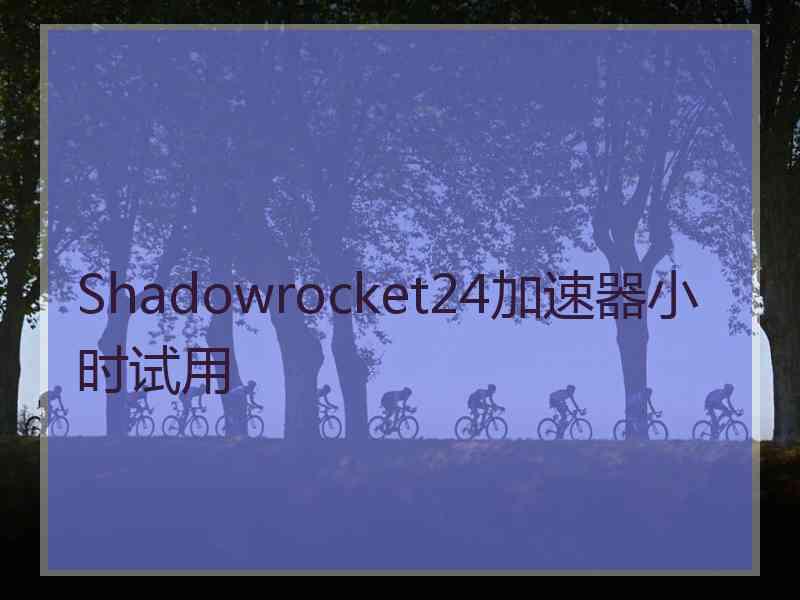 Shadowrocket24加速器小时试用