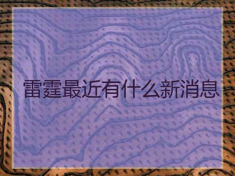雷霆最近有什么新消息