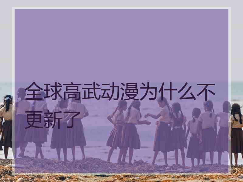 全球高武动漫为什么不更新了