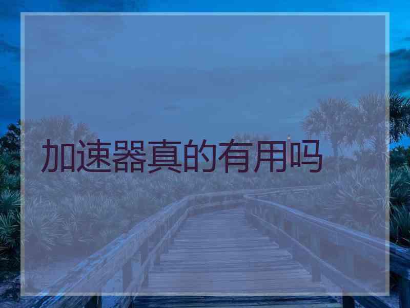 加速器真的有用吗