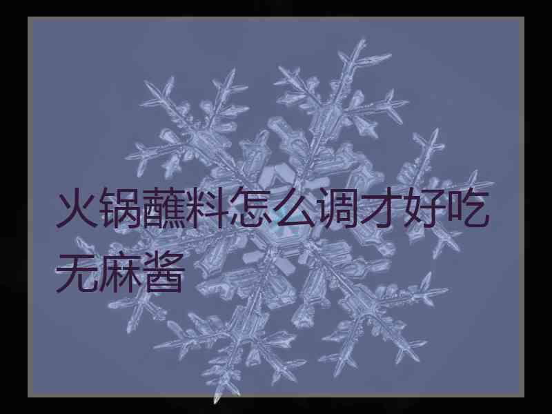 火锅蘸料怎么调才好吃无麻酱