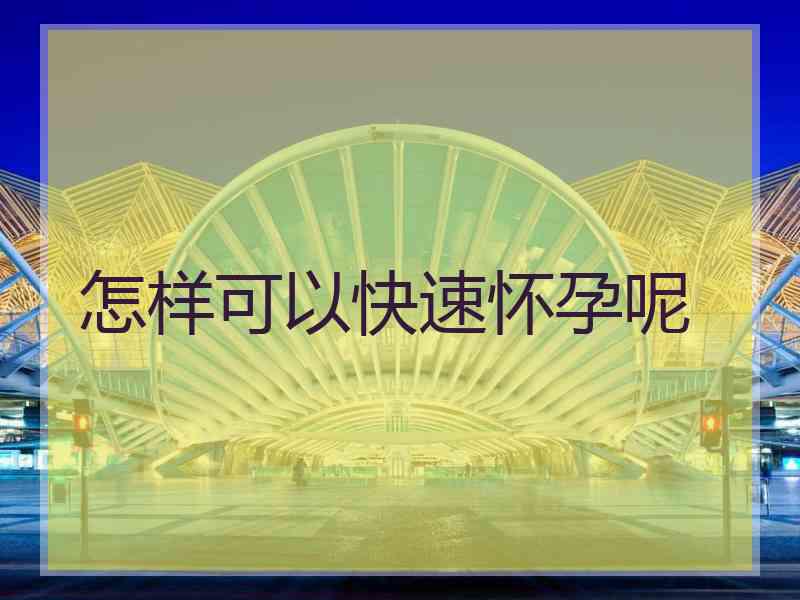 怎样可以快速怀孕呢