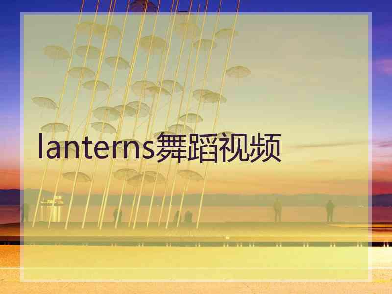 lanterns舞蹈视频