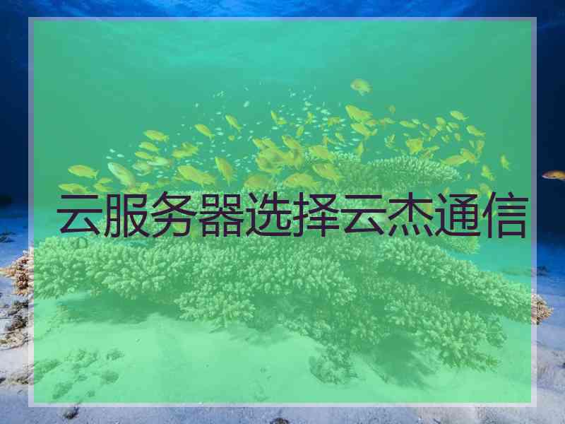 云服务器选择云杰通信