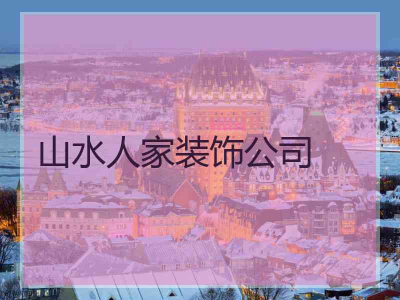 山水人家装饰公司