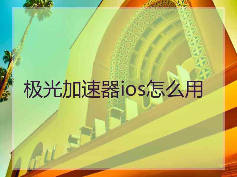 极光加速器ios怎么用