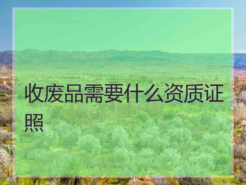 收废品需要什么资质证照