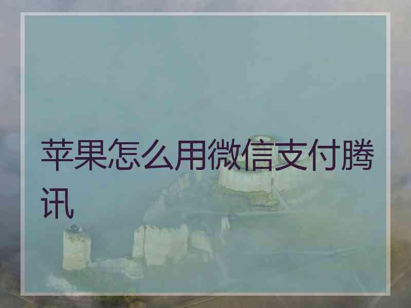 苹果怎么用微信支付腾讯