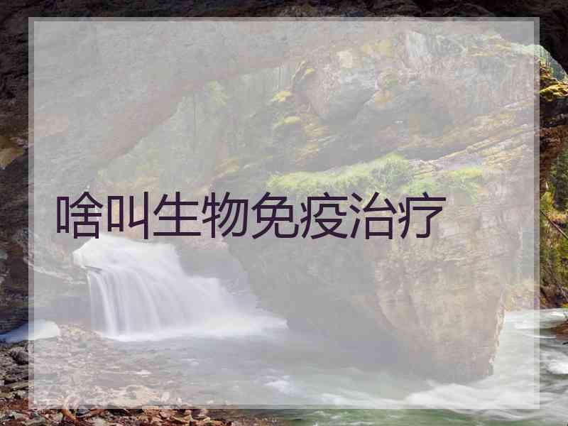 啥叫生物免疫治疗