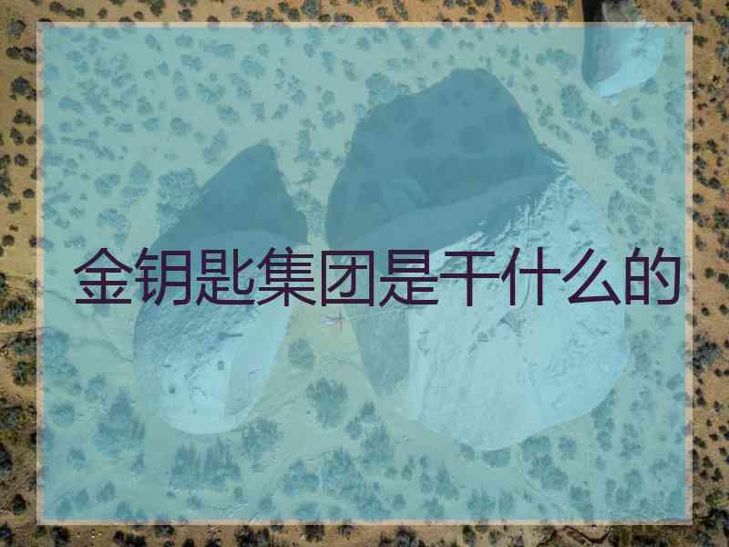 金钥匙集团是干什么的