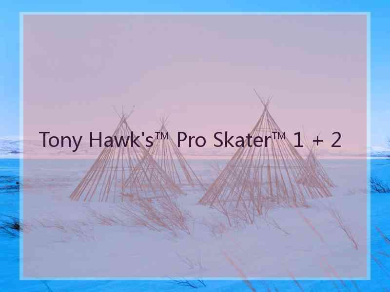 Tony Hawk's™ Pro Skater™ 1 + 2