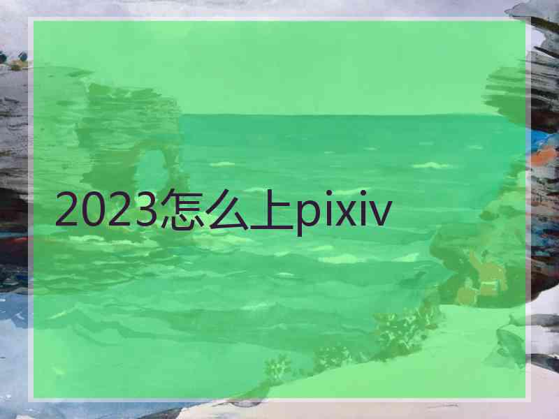 2023怎么上pixiv
