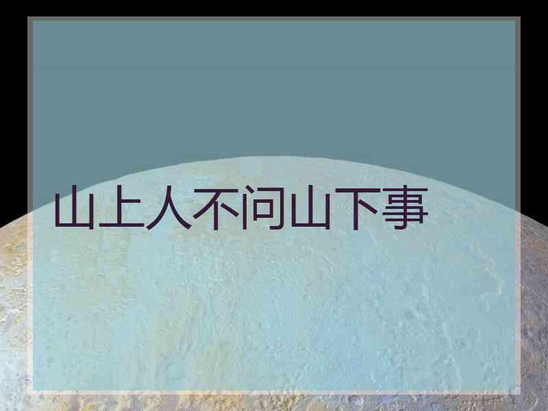 山上人不问山下事