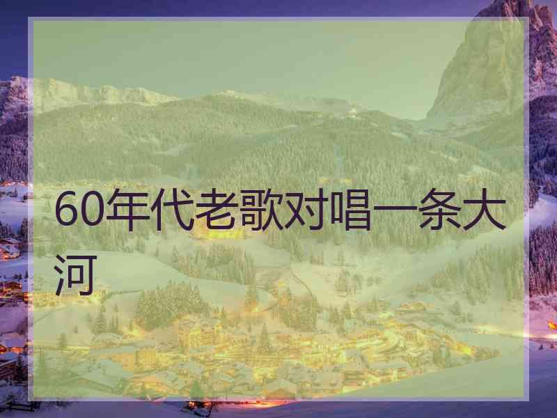 60年代老歌对唱一条大河