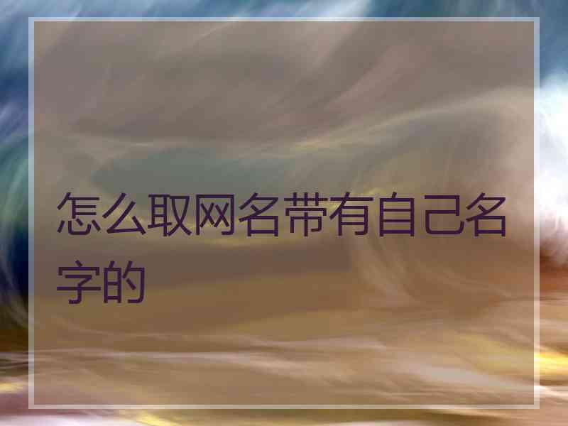 怎么取网名带有自己名字的