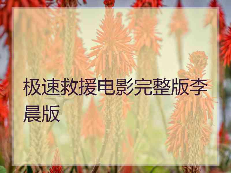 极速救援电影完整版李晨版