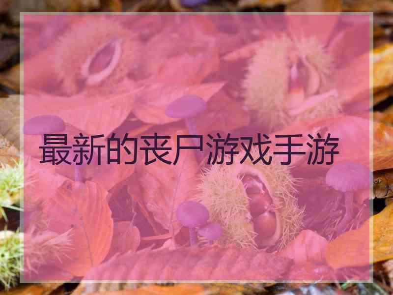 最新的丧尸游戏手游