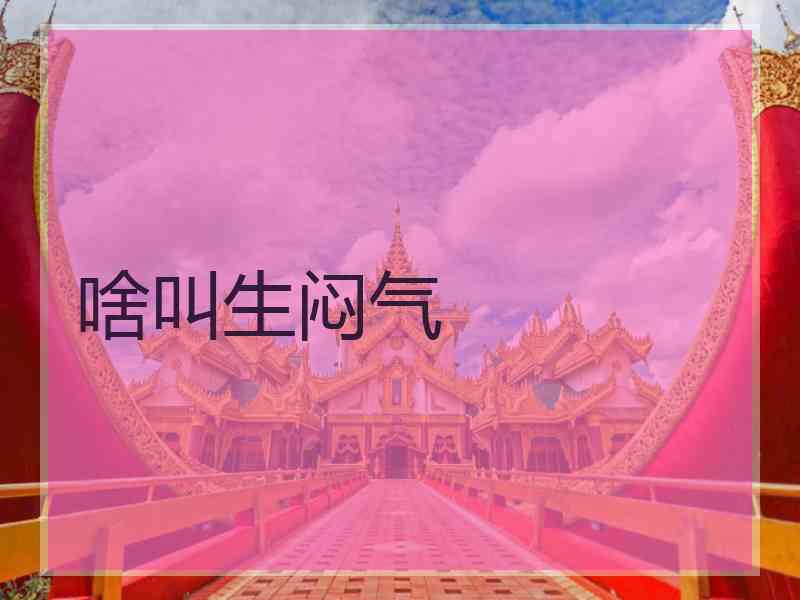 啥叫生闷气