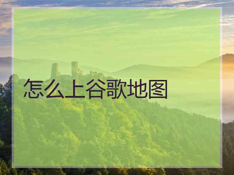 怎么上谷歌地图