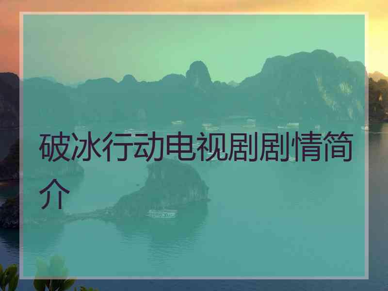 破冰行动电视剧剧情简介