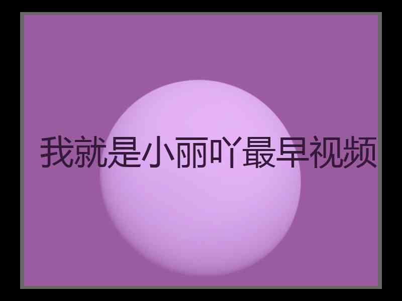 我就是小丽吖最早视频