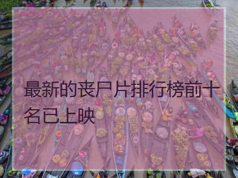 最新的丧尸片排行榜前十名已上映