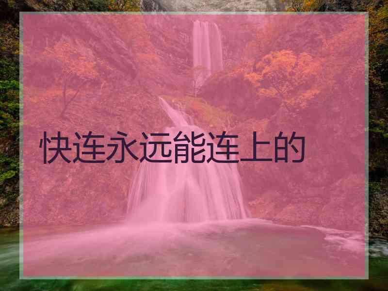 快连永远能连上的
