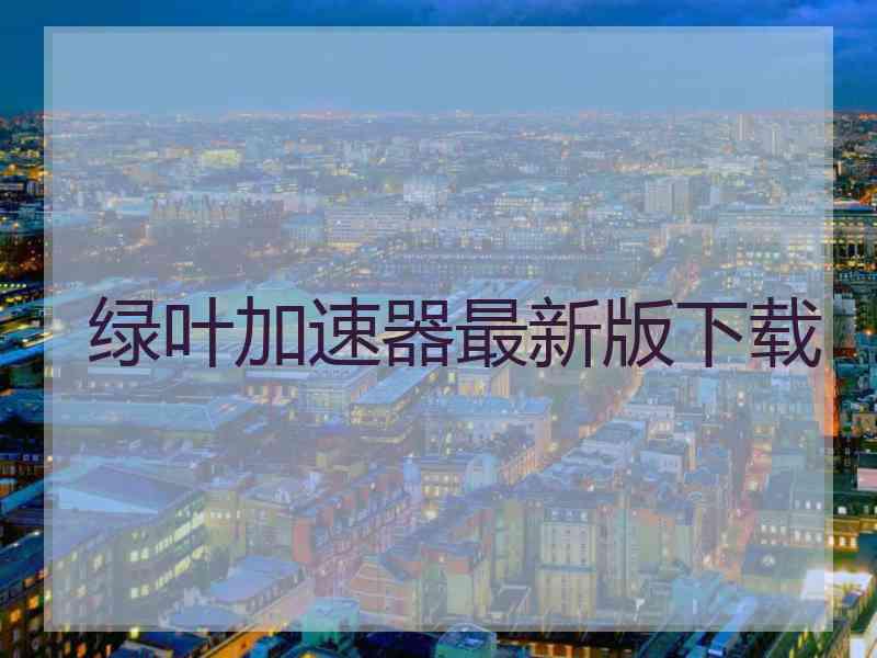 绿叶加速器最新版下载