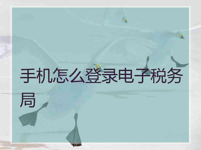 手机怎么登录电子税务局