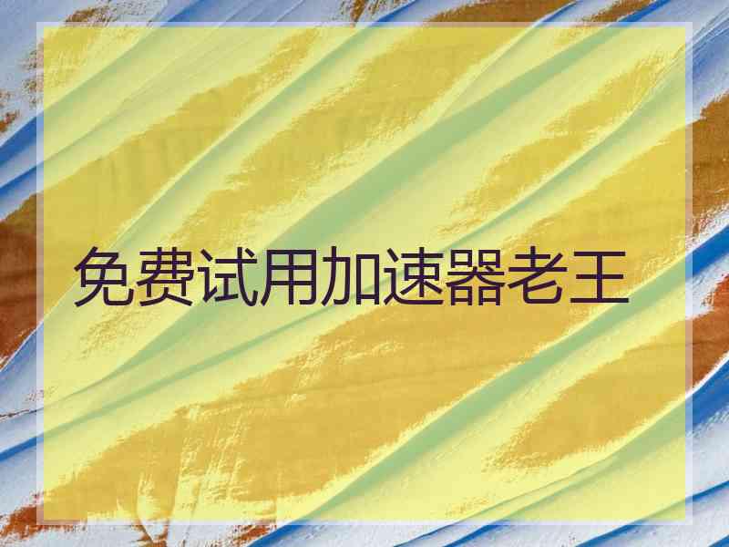 免费试用加速器老王