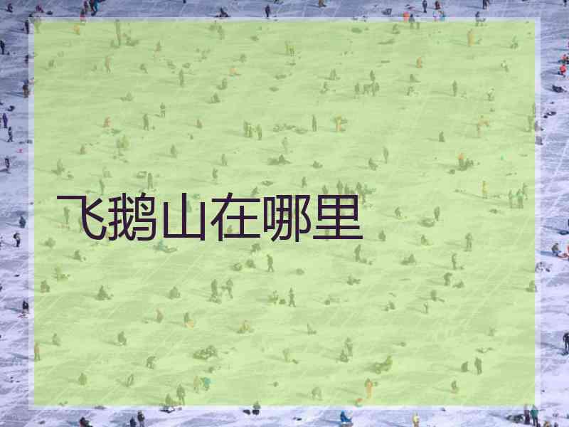 飞鹅山在哪里