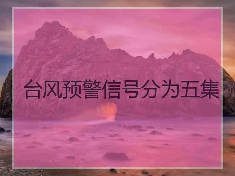 台风预警信号分为五集