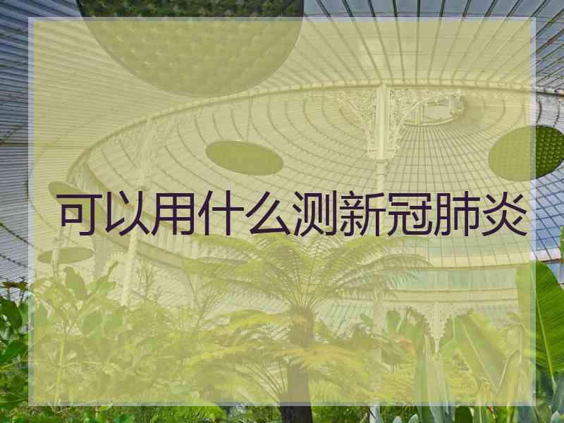 可以用什么测新冠肺炎
