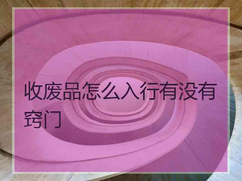 收废品怎么入行有没有窍门