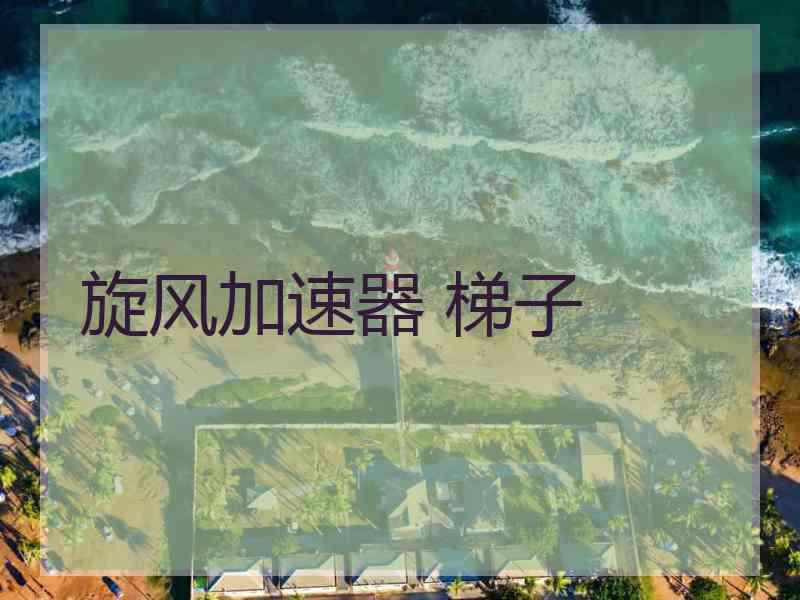 旋风加速器 梯子