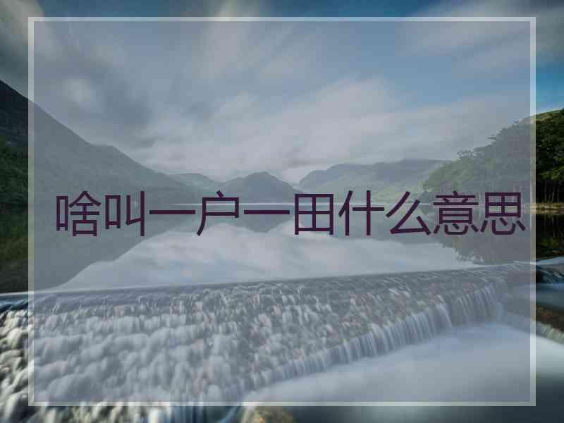 啥叫一户一田什么意思
