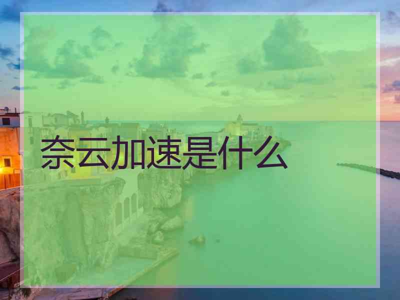 奈云加速是什么