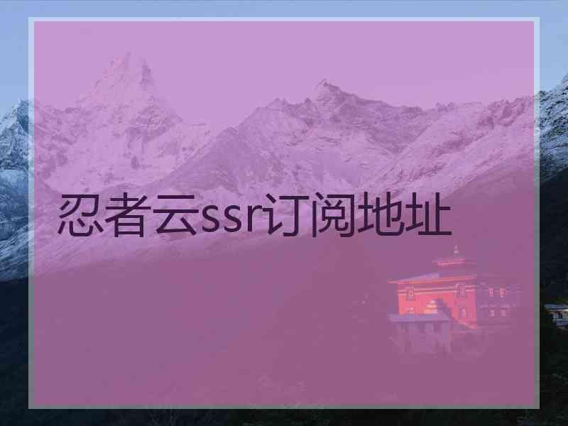 忍者云ssr订阅地址