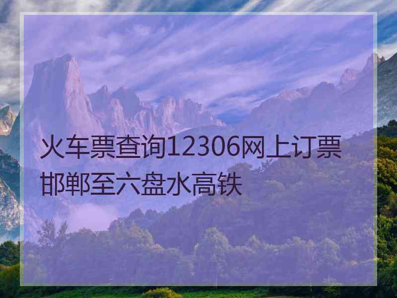 火车票查询12306网上订票邯郸至六盘水高铁