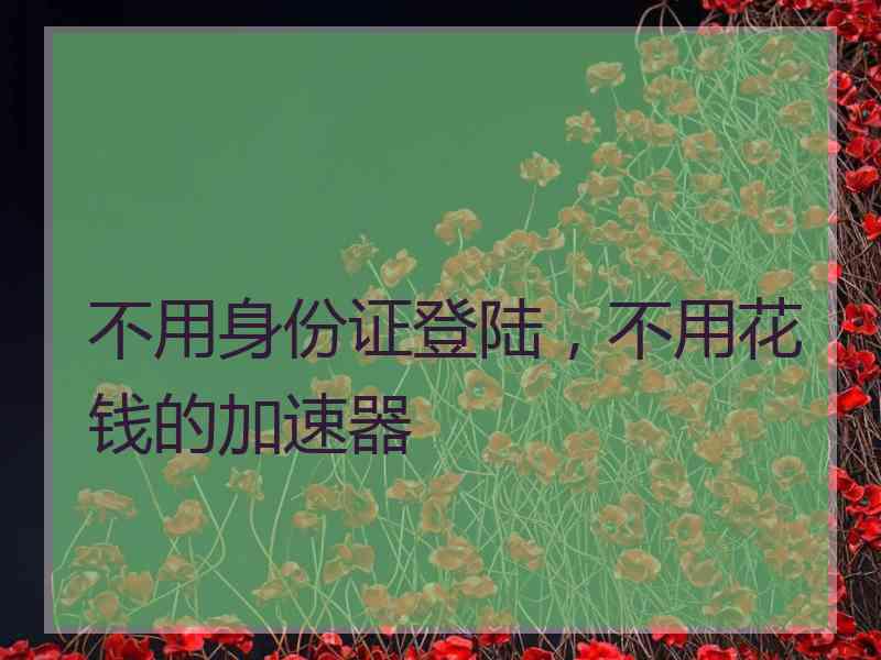 不用身份证登陆，不用花钱的加速器