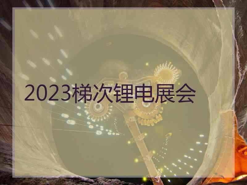 2023梯次锂电展会