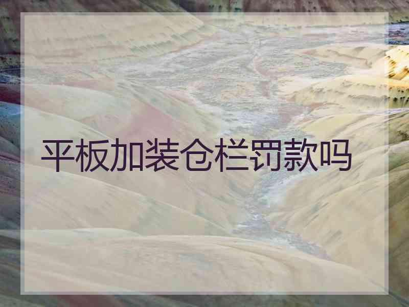 平板加装仓栏罚款吗